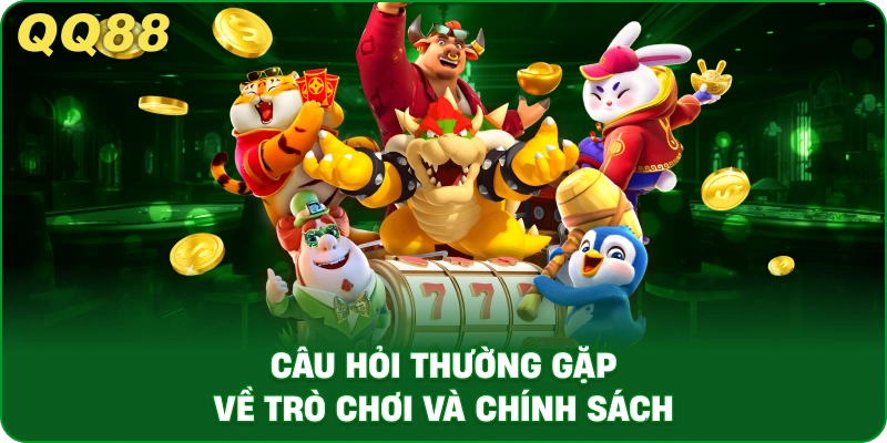 Câu Hỏi Thường Gặp Về Trò Chơi Và Chính Sách