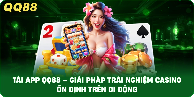 Tải App QQ88 – Giải Pháp Trải Nghiệm Casino Ổn Định Trên Di Động